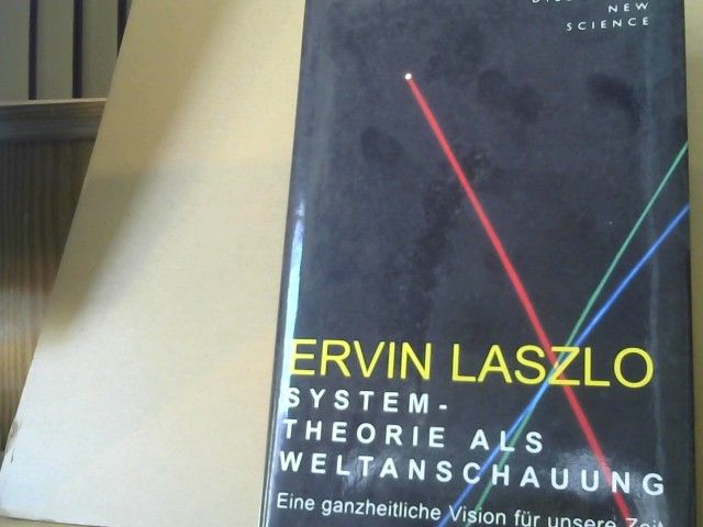Ervin Laszlo: Systemtheorie als Weltanschauung : eine ganzheitliche Vision für unsere Zeit