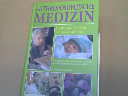 Michaela (Herausgeber) Glöckler: Anthroposophische Medizin : der Weg zum Patienten ; Beiträge aus der Praxis anthroposophischer Ärzte, Therapeuten, Pflegender und Pharmazeuten