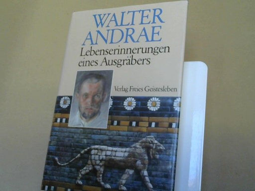 Walter Andrae: Lebenserinnerungen eines Ausgräbers