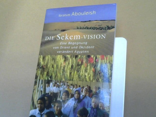 Ibrahim und Barbara (Mitwirkender) Scheffler Abouleish: Die Sekem-Vision : eine Begegnung von Orient und Okzident verändert Ägypten