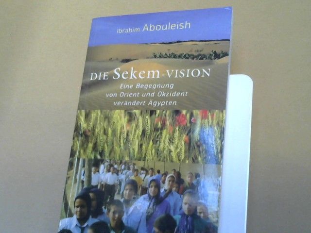 Ibrahim und Barbara (Mitwirkender) Scheffler Abouleish: Die Sekem-Vision : eine Begegnung von Orient und Okzident verändert Ägypten