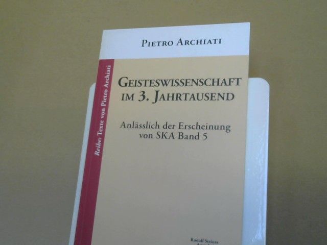 Pietro Archiati: Geisteswissenschaft im 3. Jahrtausend : anlässlich der Erscheinung von SKA Band 5