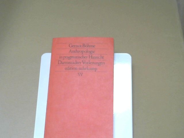 Gernot Böhme: Anthropologie in pragmatischer Hinsicht : Darmstädter Vorlesungen