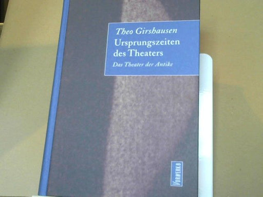Theo Girshausen: Ursprungszeiten des Theaters : das Theater der Antike