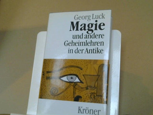 Georg Luck: Magie und andere Geheimlehren in der Antike : mit 112 neu übersetzten und einzeln kommentierten Quellentexten