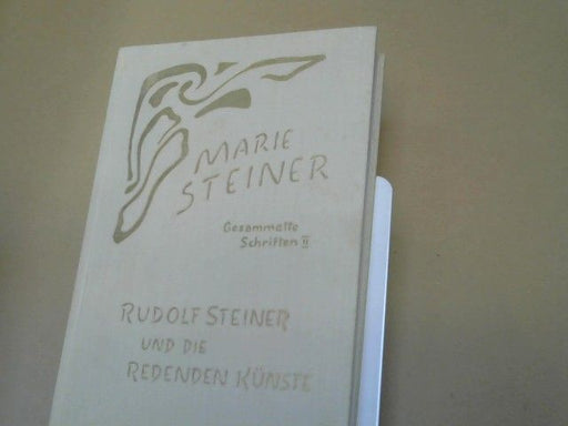 Marie Steiner: Rudolf Steiner und die redenden Künste : Eurythmie, Sprachgestaltung u. dramat. Kunst ; gesammelte Aufsätze u. Berichte