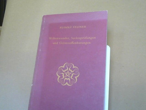 Rudolf Steiner: Weltenwunder, Seelenprüfungen und Geistesoffenbarungen : e. Zyklus von 10 Vorträgen, gehalten in München vom 18. - 27. August 1911 mit e. Vortrag "Unsere Zeit und Goethe" am 28. August 1911