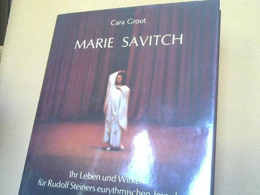 Cara (Herausgeber) Groot: Marie Savitch : ihr Leben und Wirken für Rudolf Steiners eurythmischen Impuls