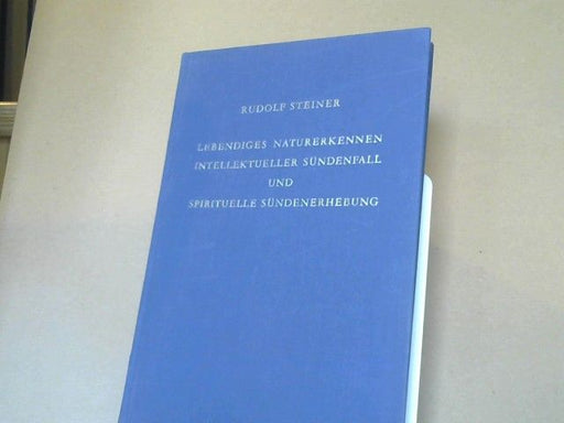 Rudolf Steiner: Lebendiges Naturerkennen, intellektueller Sündenfall und spirituelle Sündenerhebung : GA; 220