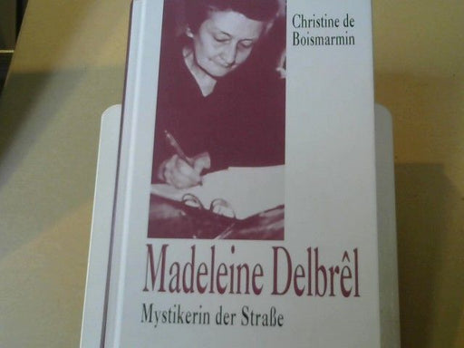 Christine de Boismarmin: Madeleine Delbrêl : Mystikerin der Straße
