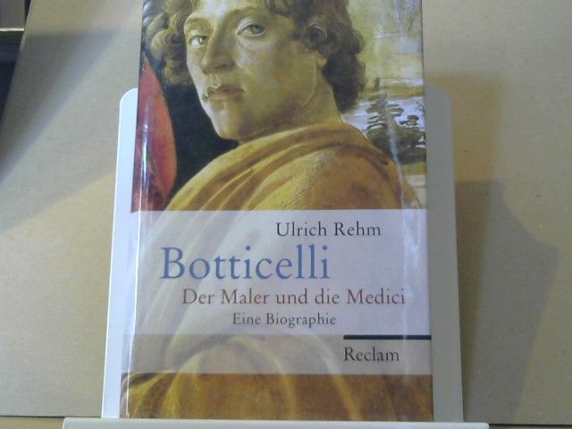 Ulrich Rehm: Botticelli : der Maler und die Medici ; eine Biographie