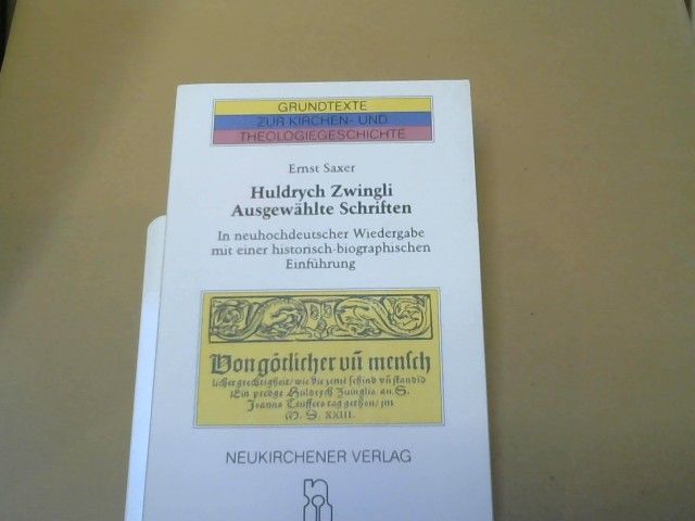 Ulrich und Ernst (Herausgeber) Saxer Zwingli: Ausgewählte Schriften : in neuhochdt. Wiedergabe mit e. histor.-biograph. Einf