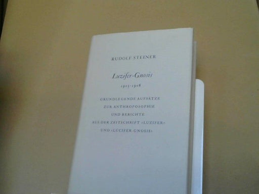 Rudolf Steiner: Lucifer-Gnosis : 1903 - 1908 ; grundlegende Aufsätze zur Anthroposophie u. Berichte ; aus d. Zeitschr. "Luzifer" u. "Lucifer-Gnosis". GA 34