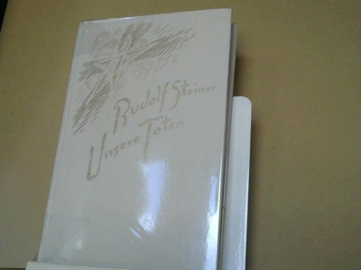 Rudolf Steiner: Unsere Toten : Ansprachen, Gedenkworte u. Meditationssprüche 1906 - 1924 ; mit 2 Vorträgen, gehalten in Kassel am 9. u. 10. Mai 1914 "Das Hereinragen der geistigen Welt in die physische"