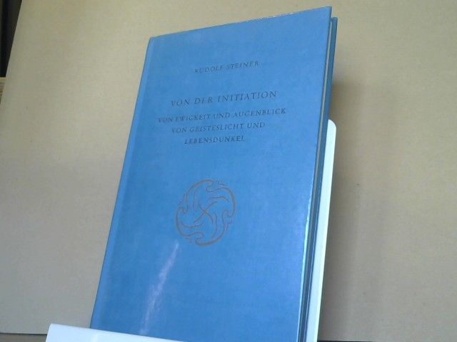 Rudolf Steiner: Von der Initiation, von Ewigkeit und Augenblick, von Geisteslicht und Lebensdunkel : e. Zyklus von 7 Vorträgen u.e. Sondervortrag gehalten in München vom 25. bis 31. August 1912. GA 138