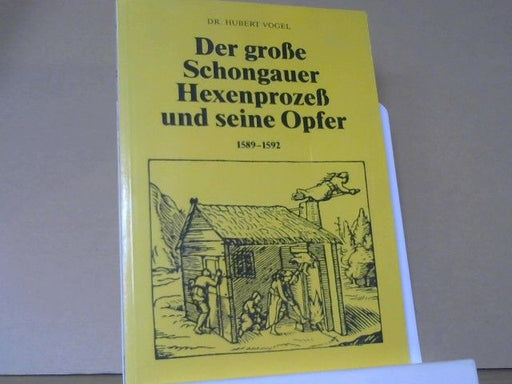 Hubert Vogel: Der grosse Schongauer Hexenprozess und seine Opfer : 1589 - 1592 ; Berichte und Dokumente