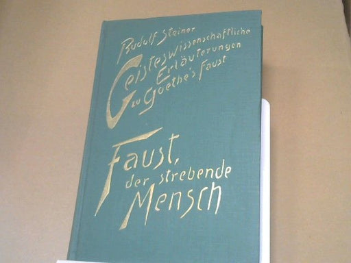 : Steiner, Rudolf: Geisteswissenschaftliche Erläuterungen zu Goethes "Faust"; Teil: Bd. 1., Faust, der strebende Mensch : 14 Vorträge, gehalten in Berlin am 17. Dezember 1911 u. in Dornach vom 4. April 1915 - 11. September 1916, mit e. ö