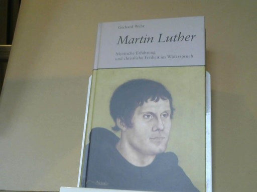 Gerhard Wehr: Martin Luther : mystische Erfahrung und christliche Freiheit im Widerspruch