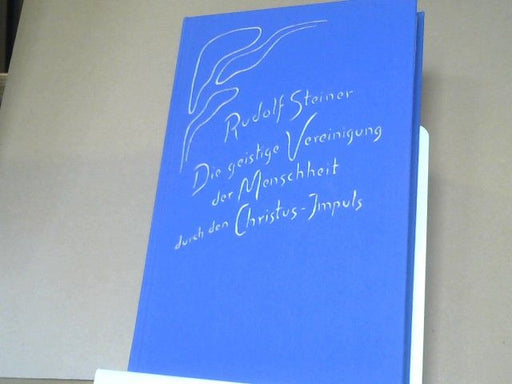 Rudolf Steiner: Die geistige Vereinigung der Menschheit durch den Christus-Impuls : 13 Vorträge, gehalten in Berlin, Dornach, Basel u. Bern vom 19. Dezember 1915 - 16. Januar 1916. GA 165