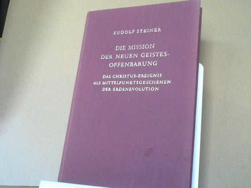 Rudolf Steiner: Die Mission der neuen Geistesoffenbarung : d. Christus-Ereignis als Mittelpunktsgeschehen d. Erdenevolution ; 16 Vorträge, gehalten zwischen d. 5. Januar u. 26. Dezember 1911 an verschiedenen Orten. GA 127