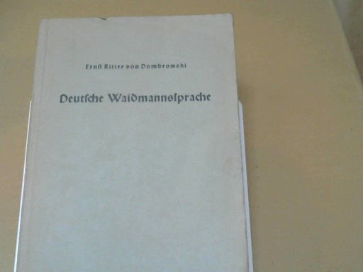 Ernst Ritter von Dombrowski: Deutsche Waidmannssprache. Nach den Quellen bearbeitet. Herausgegeben von Eugen Teuwsen und Forstmeister Julius Holtzberg