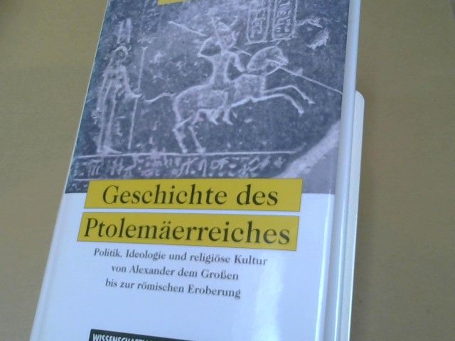Günther Hölbl: Geschichte des Ptolemäerreiches : Politik, Ideologie und religiöse Kultur von Alexander dem Grossen bis zur römischen Eroberung
