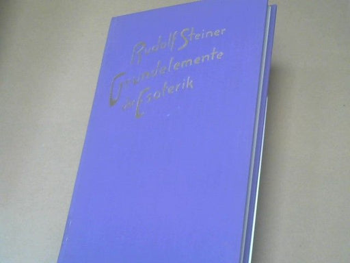 Rudolf Steiner: Grundelemente der Esoterik : Notizen von e. esoter. Lehrgang in Form von 31 Vorträgen, gehalten in Berlin vom 26. Sept. - 5. Nov. 1905. GA 93a