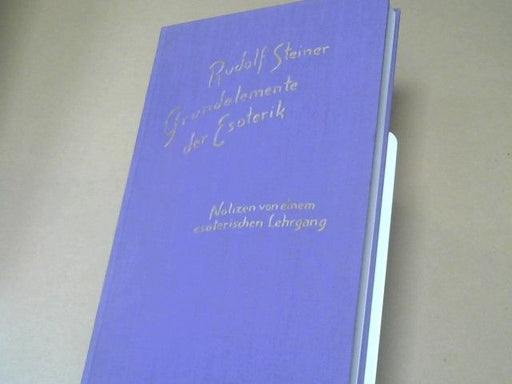 Rudolf Steiner: Grundelemente der Esoterik : Notizen von e. esoter. Lehrgang in Form von 31 Vorträgen, gehalten in Berlin vom 26. Sept. - 5. Nov. 1905. GA 93a