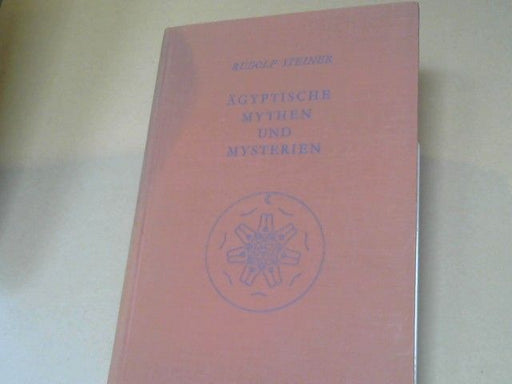Rudolf Steiner: Ägyptische Mythen und Mysterien : e. Zyklus von 12 Vorträgen, gehalten in Leipzig vom 2. - 14. September 1908. GA 106