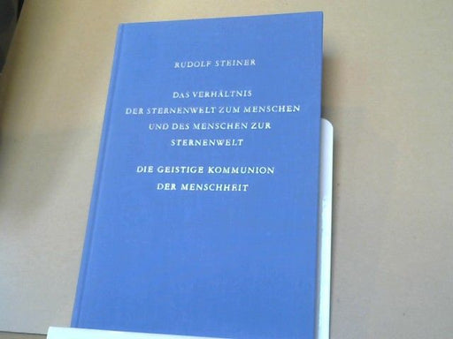 Rudolf Steiner: Das Verhältnis der Sternenwelt zum Menschen und des Menschen zur Sternenwelt; Die geistige Kommunion der Menschheit : 12 Vorträge, gehalten in Dornach vom 26. November - 31. Dezember 1922. GA 219