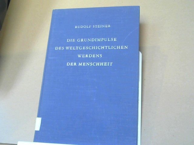 Rudolf Steiner: Die Grundimpulse des weltgeschichtlichen Werdens der Menschheit : 8 Vorträge, gehalten in Dornach vom 16. September u. 1. Oktober 1922. GA 216