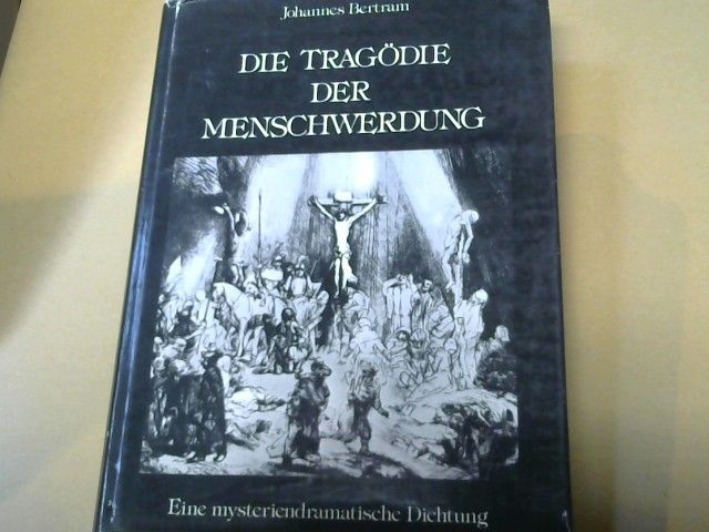 Johannes Bertram: Die Tragödie der Menschwerdung : eine mysteriendramatische Dichtung