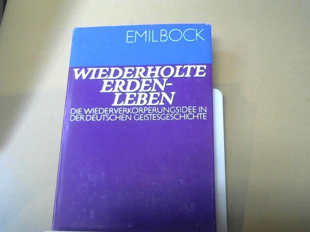 Emil Bock: Wiederholte Erdenleben : Die Wiederverkörperungsidee in der deutschen Geistesgeschichte