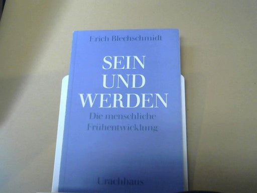 Erich Blechschmidt: Sein und Werden : d. menschl. Frühentwicklung