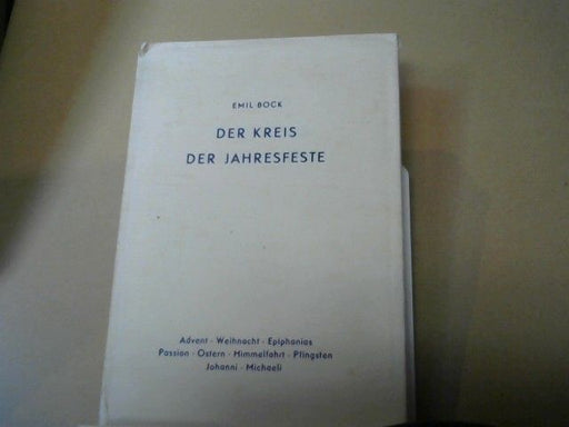 Emil Bock: Der Kreis der Jahresfeste : Advent, Weihnachten, Epiphanias, Passion, Ostern, Himmelfahrt, Pfingsten, Johanna, Michaeli