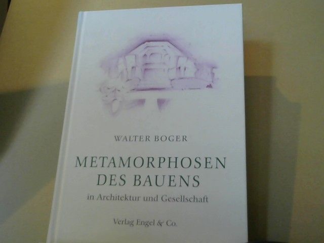 Walter Boger: Metamorphosen des Bauens in Architektur und Gesellschaft