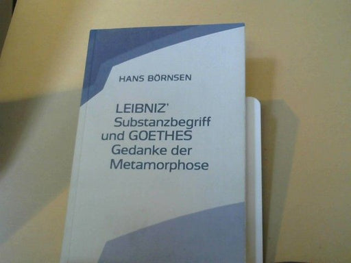 Hans Börnsen: Leibniz' Substanzbegriff und Goethes Gedanke der Metamorphose