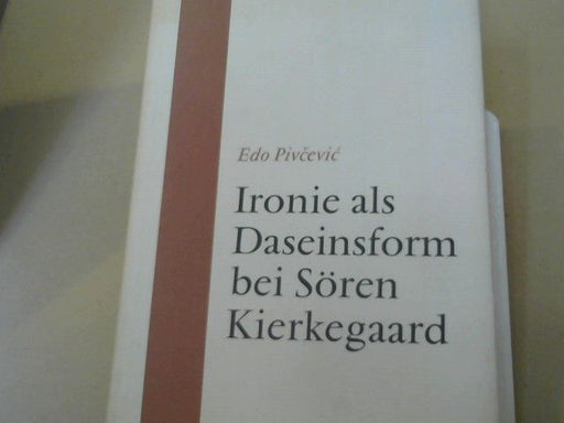 Edo Pivcevic: Ironie als Daseinsform bei Sören Kierkegaard