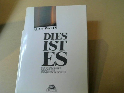 Alan Watts: Dies ist es : [u.a. Essays über Zen u. spirituelle Erfahrung]
