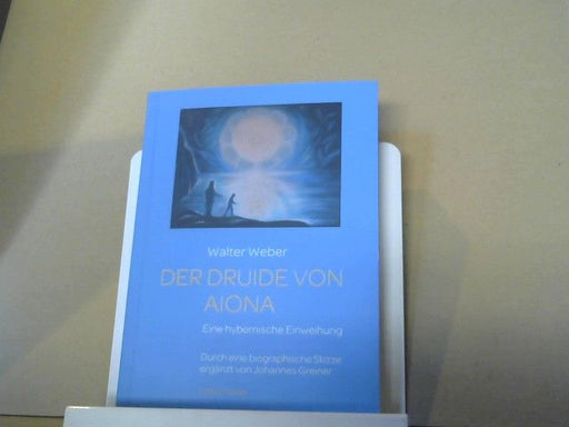 W. und Johannes (Herausgeber) Greiner Weber: Der Druide von Aiona : eine hybernische Einweihung