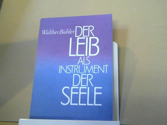 Walther Bühler: Der Leib als Instrument der Seele : in Gesundheit u. Krankheit