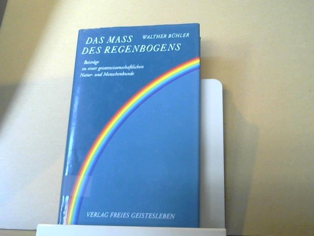 Walther Bühler: Das Mass des Regenbogens : Beiträge zu einer geisteswissenschaftlichen Natur- und Menschenkunde