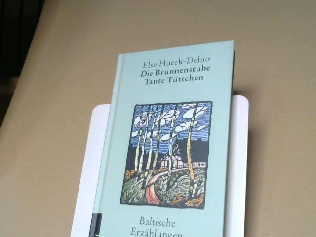 Else Hueck-Dehio: Die Brunnenstube; Tante Tüttchen; Baltische Erzählungen. Else Hueck-Dehio