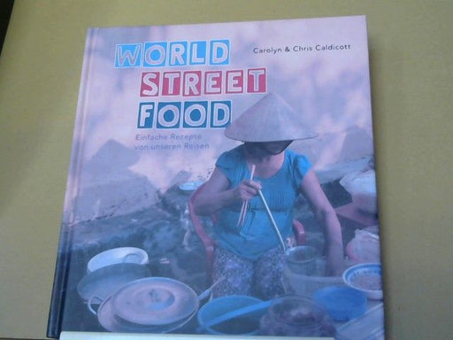 Carolyn und Chris (Fotograf) Caldicott Caldicott: World street food : einfache Rezepte von unseren Reisen