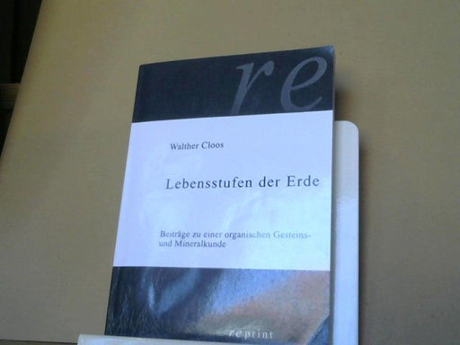 Walther Cloos: Lebensstufen der Erde : Beitr. zu e. organ. Gesteins- u. Mineralkunde
