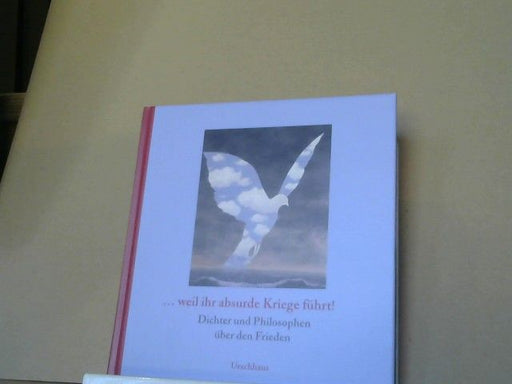 Olaf Daecke: ...weil ihr absurde Kriege führt! : Dichter und Philosophen über den Frieden