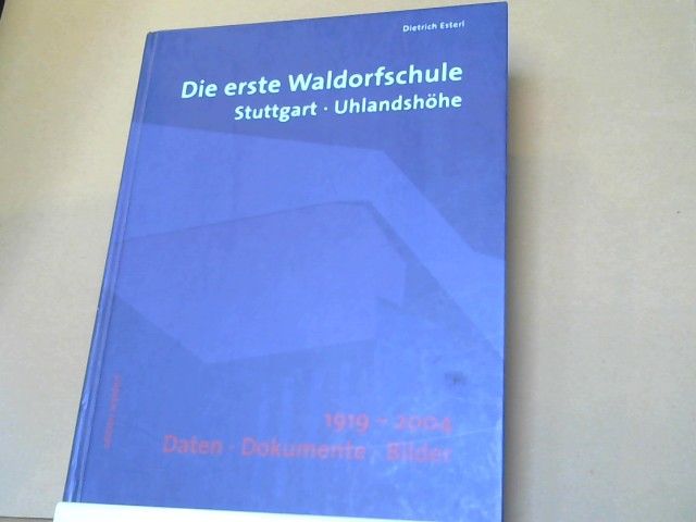 Dietrich Esterl: Die erste Waldorfschule Stuttgart-Uhlandshöhe : 1919 bis 2004 ; Daten - Dokumente - Bilder