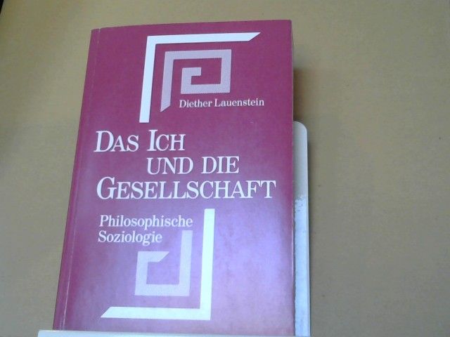 Diether Lauenstein: Das Ich und die Gesellschaft : Einf. in d. philos. Soziologie im Kontrast z. Max Weber u. Jürgen Habermas in d. Denkweise Plotins u. Fichtes