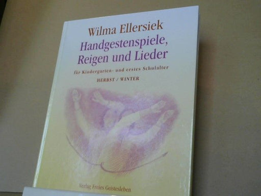 Wilma Ellersiek: Handgestenspiele, Reigen und Lieder: Für Kindergarten- und erstes Schulalter