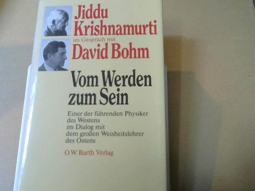 Jiddu und David Bohm Krishnamurti: Vom Werden zum Sein : d. grosse Weisheitslehrer d. Ostens im Dialog mit e.d. führenden Physiker d. Westens